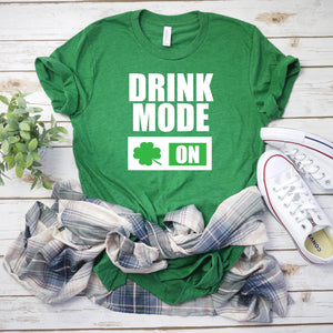 Drinking St. Patricks day shirt - Funny St Patty's day shirt - Drink Mode on -St Patty's day T-shirt - Cute Saint Patricks day shirt -