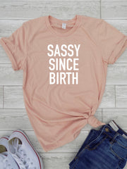 Sassy Since Birth Tee - Sassy Since Birth Shirt - Funny Womens Tee - Cute Womens Tee - Birthday Shirts for Women - Sassy Shirt - Teenage Tee