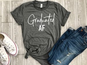graduated Af shirt, graduated AF tee, Graduation shirt, Graduation gift, gift for grad, Grad af shirt, gift for college grad, college gift