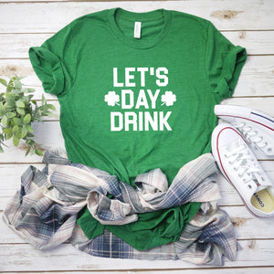 Lets day drink shirt - St Patrick's day shirt - Drinking shirt - St Patty's day shirt women - Women St Patty's day shirt - St Pattys day tee