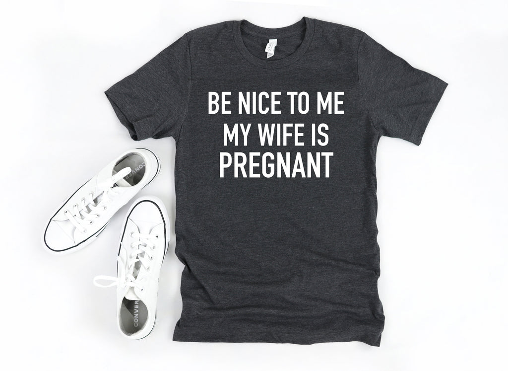 daddy to be shirt, new dad shirt, be nice to me my wife is pregnant, f –  Up2ournecksinfabric